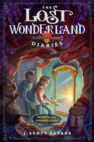 The Lost Wonderland Diaries: Secrets of the Looking Glass de J. Scott Savage