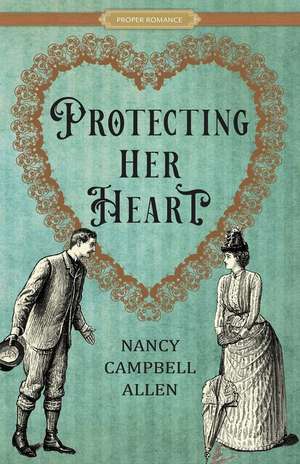 Protecting Her Heart de Nancy Campbell Allen