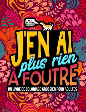 J'en ai plus rien à foutre: Un livre de coloriage grossier pour adultes de Honey Badger Coloring