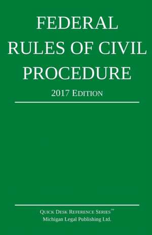 Federal Rules of Civil Procedure; 2017 Edition de Michigan Legal Publishing Ltd.