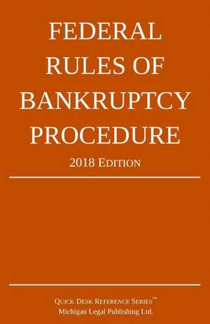 Federal Rules of Bankruptcy Procedure; 2018 Edition de Michigan Legal Publishing Ltd.