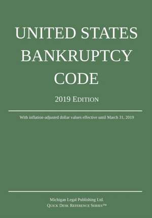 United States Bankruptcy Code; 2019 Edition de Michigan Legal Publishing Ltd.