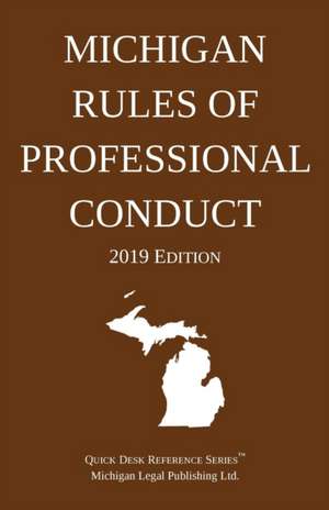 Michigan Rules of Professional Conduct; 2019 Edition de Michigan Legal Publishing Ltd.