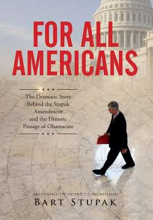 For All Americans (the Dramatic Story Behind the Stupak Amendment and the Historic Passage of Obamacare) de Stupak, Hon Bart T.