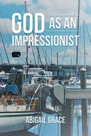 God as an Impressionist de Abigail Grace