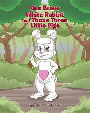 One brave white rabbit and those three little pigs de Peggi Sue Shade-Fletcher