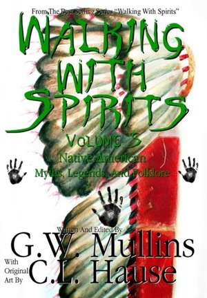 Walking With Spirits Volume 5 Native American Myths, Legends, And Folklore de G. W. Mullins