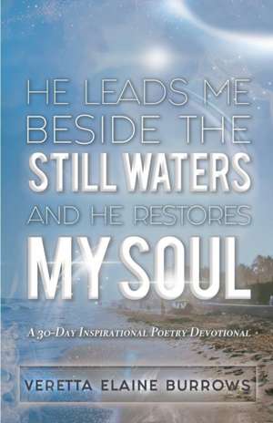 HE LEADS ME BESIDE THE STILL WATERS AND HE RESTORES MY SOUL de Veretta Elaine Burrows