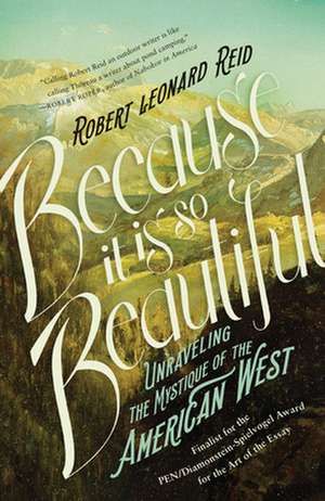 Because It Is So Beautiful: Unraveling the Mystique of the American West de Robert Leonard Reid