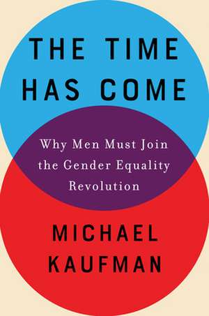 The Time Has Come: Why Men Must Join the Gender Equality Revolution de Michael Kaufman