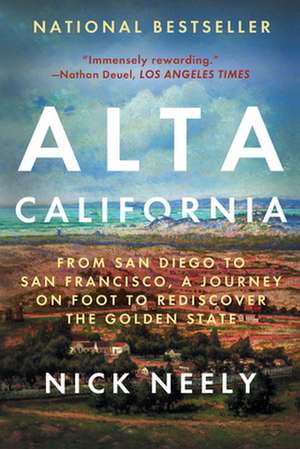 Alta California: From San Diego to San Francisco, A Journey on Foot to Rediscover the Golden State de Nick Neely