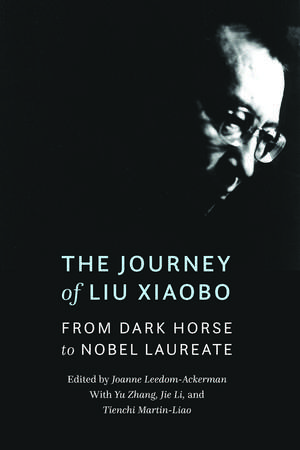 The Journey of Liu Xiaobo: From Dark Horse to Nobel Laureate de Joanne Leedom-Ackerman