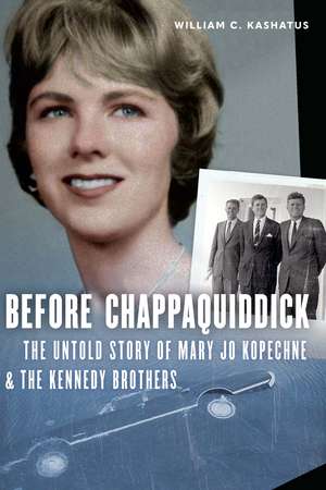 Before Chappaquiddick: The Untold Story of Mary Jo Kopechne and the Kennedy Brothers de William C. Kashatus