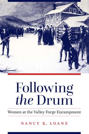 Following the Drum: Women at the Valley Forge Encampment de Nancy K. Loane