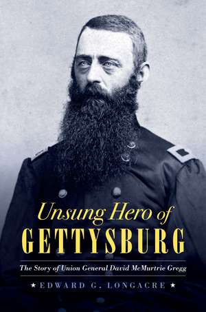 Unsung Hero of Gettysburg: The Story of Union General David McMurtrie Gregg de Edward G. Longacre