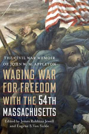 Waging War for Freedom with the 54th Massachusetts: The Civil War Memoir of John W. M. Appleton de James Robbins Jewell