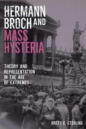 Hermann Broch and Mass Hysteria – Theory and Representation in the Age of Extremes de Brett E. Sterling