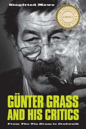 Günter Grass and His Critics – From The Tin Drum to Crabwalk de Siegfried Mews