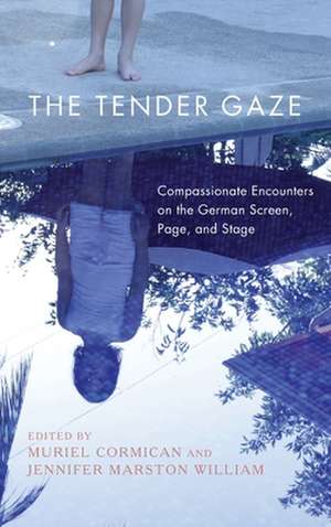 The Tender Gaze – Compassionate Encounters on the German Screen, Page, and Stage de Muriel Cormican