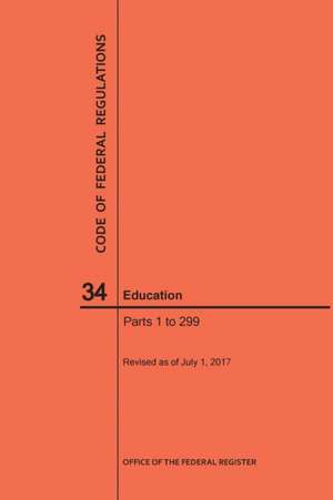 Code of Federal Regulations Title 34, Education, Parts 1-299, 2017 de Nara