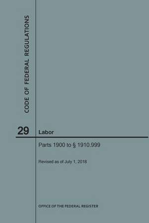 Code of Federal Regulations Title 29, Labor, Parts 1900-1910(1900 to 1910. 999), 2018 de National Archives and Records Administra