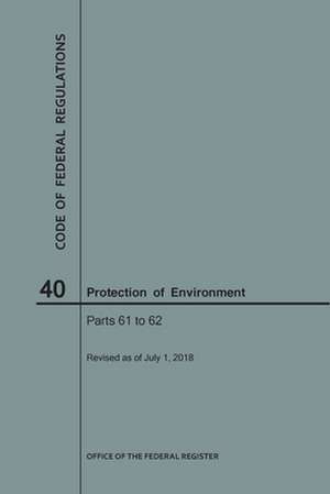 Code of Federal Regulations Title 40, Protection of Environment, Parts 61-62, 2018 de National Archives and Records Administra