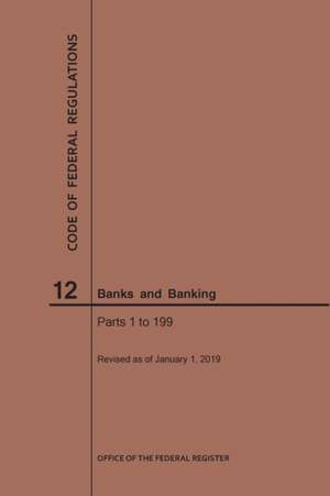 Code of Federal Regulations Title 12, Banks and Banking, Parts 1-199, 2019 de Nara