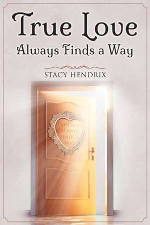 True Love Always Finds a Way de Stacy Hendrix