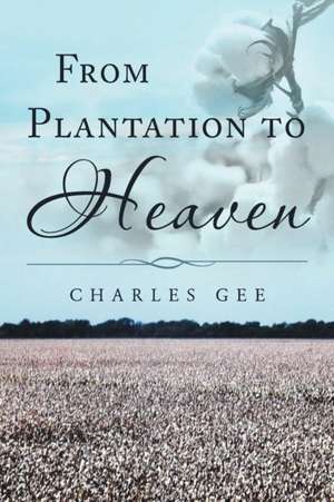 From Plantation to Heaven de Charles Gee