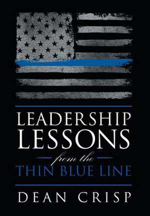 Leadership Lessons from the Thin Blue Line de Dean Crisp