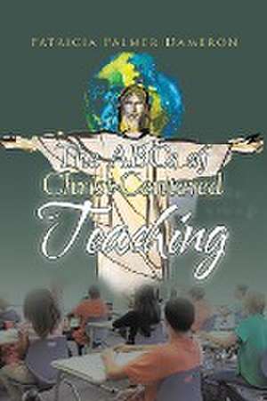 The ABCs of Christ-Centered Teaching de Patricia Palmer Dameron