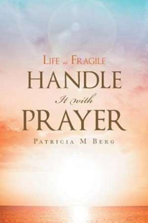 Life Is Fragile Handle It With Prayer de Patricia M. Berg