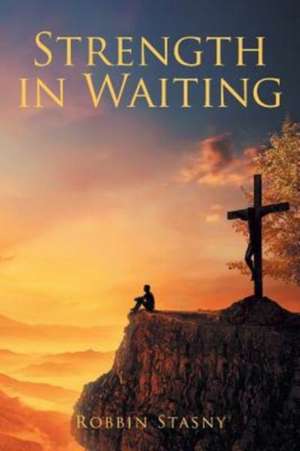 Strength in Waiting de Robbin Stasny