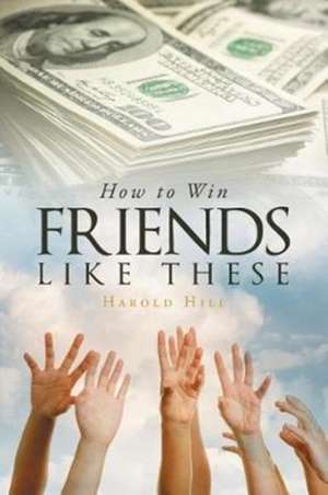 How To Win Friends Like These de Harold Hill