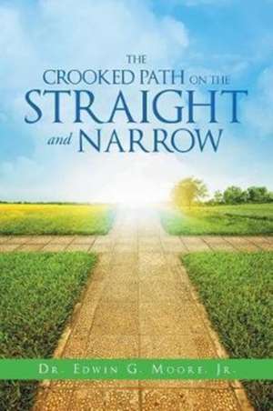 The Crooked Path on the Straight and Narrow de Edwin G. Moore Jr.