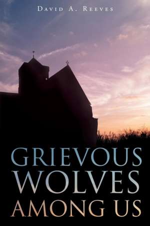 Grievous Wolves Among Us de David A. Reeves