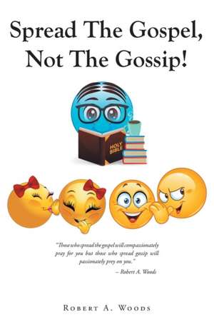 Spread The Gospel, Not The Gossip! de Robert a. Woods