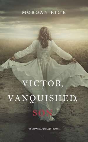 Victor, Vanquished, Son (Of Crowns and Glory-Book 8) de Morgan Rice