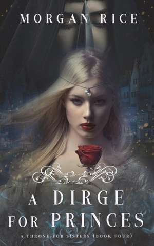 A Dirge for Princes (a Throne for Sisters-Book Four) de Morgan Rice