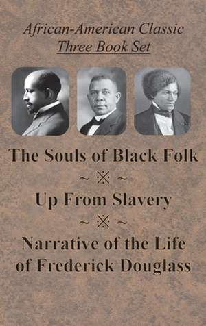 African-American Classic Three Book Set - The Souls of Black Folk, Up From Slavery, and Narrative of the Life of Frederick Douglass de W. E. B. DuBois