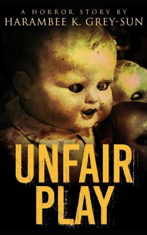 Unfair Play: A Horror Story de Harambee K. Grey-Sun