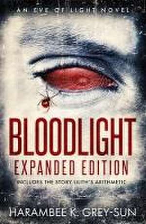 BloodLight: Expanded Edition (includes the story Lilith's Arithmetic) de Harambee K. Grey-Sun