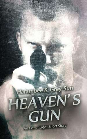 Heaven's Gun de Harambee K Grey-Sun