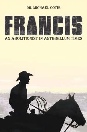 Francis an Abolitionist in Antebellum Times de Michael Cotie