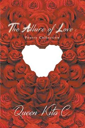 The Allure of Love: Poetry Collection de Queen Kita C.