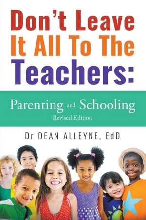 Don't Leave It All To The Teachers: Parenting and Schooling Revised Edition de Edd Dr Dean Alleyne