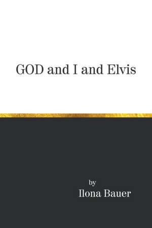 God and I and Elvis de Ilona Bauer