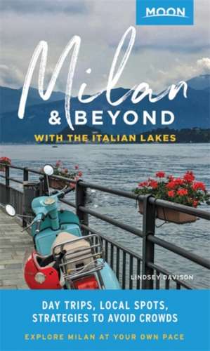 Moon Milan & Beyond: With the Italian Lakes: Day Trips, Local Spots, Strategies to Avoid Crowds de Lindsey Davison