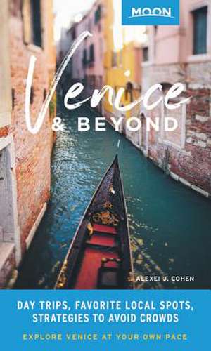Moon Venice & Beyond (First Edition): Day Trips, Local Spots, Strategies to Avoid Crowds de Alexei J. Cohen