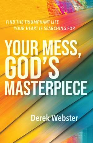 Your Mess, God's Masterpiece de Derek Webster